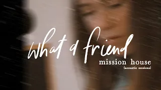 What A Friend | Mission House (ft. Jess Ray & Taylor Leonhardt) [Official Live Acoustic Video]
