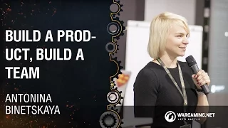 Build a Product, Build a Team / Antonina Binetskaya / Wargaming [4C:Kyiv 24.09.2017]