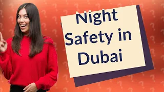 Is it safe to walk at night in Dubai?