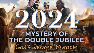 2024, Mystery of the Double Jubilee. God's Decree Miracle!