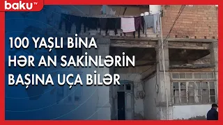 100 yaşlı bina hər an sakinlərin başına uça bilər - BAKU TV