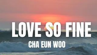 CHA EUN WOO-Love So Fine(Lyrics)