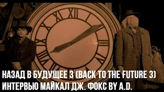 Назад в будущее 3 (Back to the Future 3) интервью Майкал Дж. Фокс by A.D.