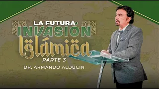 La Futura Invasión Islámica - Parte 3 | Dr. Armando Alducin