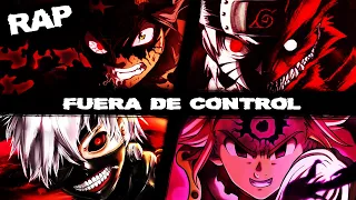 🔥FUERA DE CONTROL🔥 (MELIODAS, ASTA, KANEKI & NARUTO) || ENFADOS DEL ANIME RAP AMV || Proii Ft. Akino