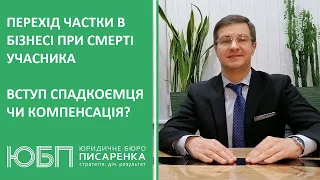 Перехід частки в ТОВ при смерті учасника. Вступ спадкоємця у бізнес чи компенсація.