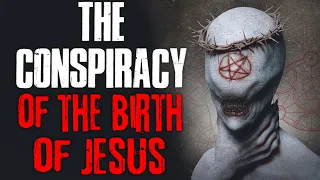 "The Conspiracy Of The Birth Of Jesus" Creepypasta