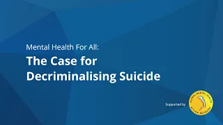 Mental Health for All (#39) - The case for decriminalising suicide