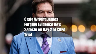 Craig Wright Denies Forging Evidence He’s Satoshi on Day 2 of COPA Trial