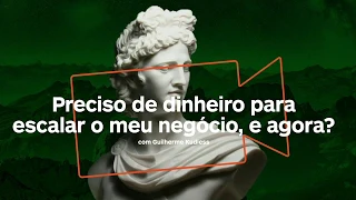 Webinar da Comece  |  Preciso de dinheiro para escalar o meu negócio e agora