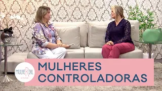 Mulheres controladoras: como lidar? | MULHER REAL