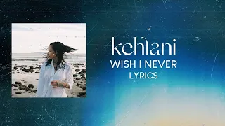 Kehlani - Wish I Never (LYRICS)