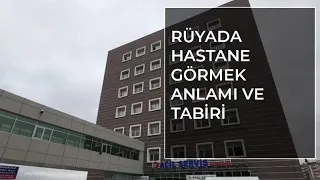 Rüyada Hastane Görmek Ne Anlama Gelir? Rüya Tabirleri