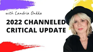 2022 Channeled Critical Update | Landria Onkka