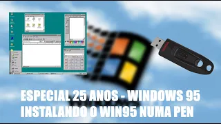 ESPECIAL 25 ANOS - WINDOWS 95 (INSTALANDO O WINDOWS 95 NUMA PEN USB)