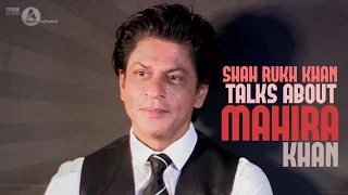 Shah Rukh Khan talks Mahira Khan