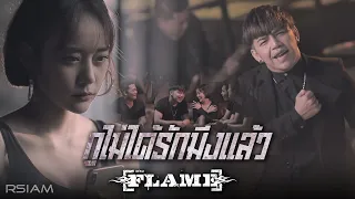 กูไม่ได้รักมึงแล้ว : FLAME (เฟลม) [Official MV]