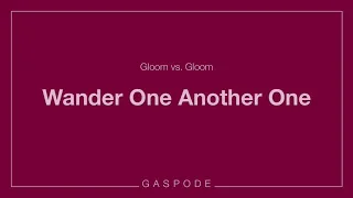 Gloom vs. Gloom – Wander One Another One