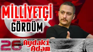 Ben Milliyetçi Gördüm: Bahadırhan Dinçaslan - Aydaki Adam - İlker Canikligil - B26