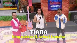 Tiara | KING NASSAR Feat CRIEST TOMAHU | KETAWA ITU BERKAH (16/3/23)