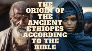 DESCENDANTS OF SHEM OR HAM? THE ORIGIN OF THE ANCIENT ETHIOPES