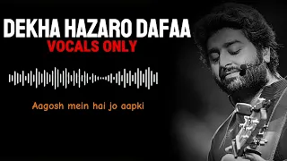 Dekha Hazaro Dafaa - Arijit Singh | Must Listen | Vocals Only