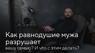 Как равнодушие мужа разрушает вашу семью? И что с этим делать?