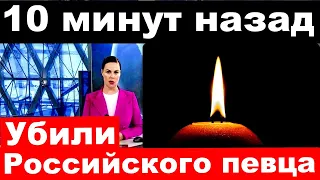 10 минут назад / Убили российского певца