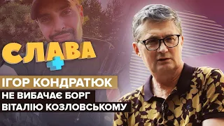 ІГОР КОНДРАТЮК про борг ВІТАЛІЯ КОЗЛОВСЬКОГО | Слава +