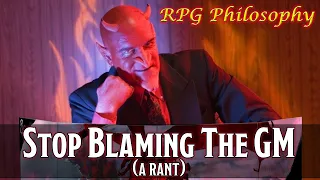 Stop Blanket-Blaming The Game Master - RPG Philosophy