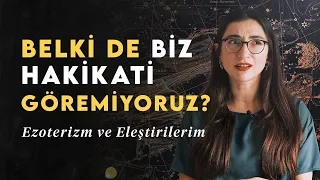 Belki de Hakikati biz Göremiyoruzdur? Ezoterizm ve Eleştirilerim