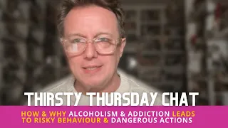 THIRSTY THURSDAY How & Why Alcoholism & Addiction Leads To RISKY BEHAVIOUR & Dangerous Actions