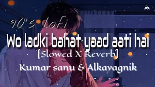 Woh Ladki Bahut Yaad Aati Hai [90's lofi - Slowed X Reverb] Kumar sanu | Alkayagnik | 90's Hit song