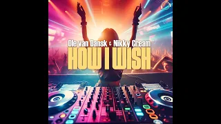 Ole Van Dansk & Nikky Cream - How I Wish