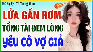 [Siêu Phẩm] Lửa gần rơm tổng tài đem lòng yêu cô vợ giả - Đọc Truyện Ngôn Tình