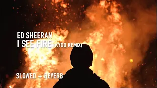 I see fire kygo remix (slowed + reverb) - ed sheeran