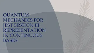 Quantum Mechanics Session 3 for JEST I Representation in Continuous Bases