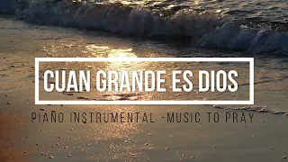 Cuan Grande Es Dios - Musica para Orar - Piano Para Orar-Musica Instrumental Cristiana