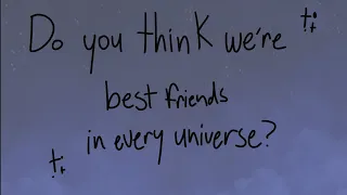 “Do you think we’re best friends in every universe?”
