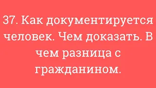 37. Как документируется человек. Чем доказать. В чем разница с гражданином.