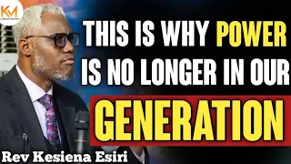 THIS IS WHY POWER IS NO LONGER IN OUR GENERATION || REV KESIENA ESIRI