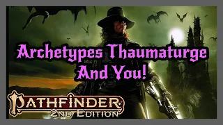 Pathfinder 2e - Archetypes & Thaumaturges