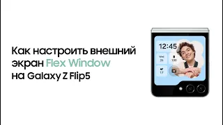 Galaxy Z Flip5 | Как настроить внешний экран (Flex Window) | Samsung KZ