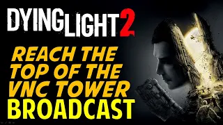 Broadcast: Reach the Top of the VNC Tower | Dying Light 2