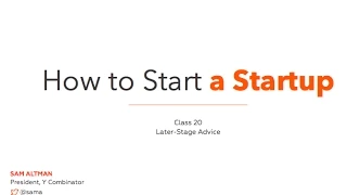 Lecture 20 - Later-stage Advice (Sam Altman)