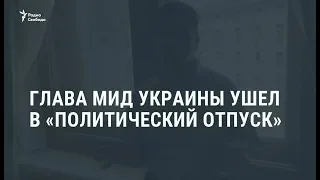 Глава МИД Украины ушел в "политический отпуск" / Видеоновости