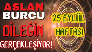 ASLAN BURCU ♌ 25 EYLÜL HAFTASI TAROT BURÇ YORUMU | 🌠DİLEĞİN GERÇEKLEŞİYOR!