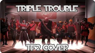 TRIPLE TROUBLE [•TEAM FORTRESS 2 COVER•]