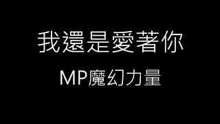 【我還是愛著你 I still love you】MP魔幻力量《歌詞》