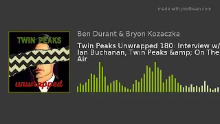 Twin Peaks Unwrapped 180: Interview w/ Ian Buchanan, Twin Peaks & On The Air